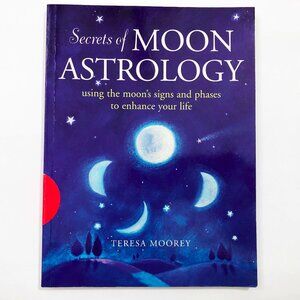 Secrets of Moon Astrology: Using the Moon's Signs & Phases to Enhance Your Life